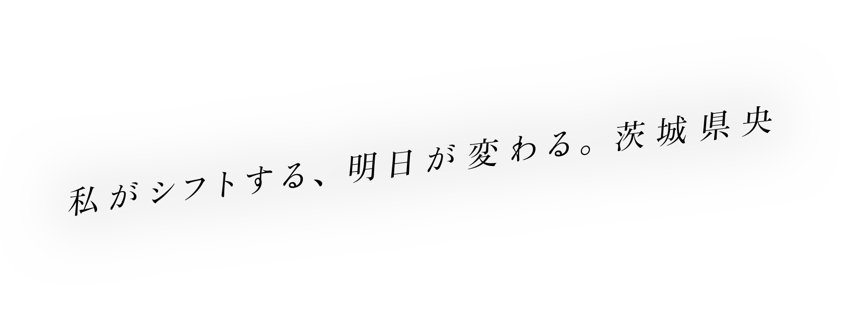 私がシフトする、明日が変わる。茨城県央